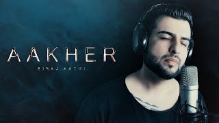 AAKHER | Eiraj Kazmi EK