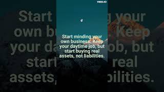 Start minding your own business.Keep your daytime job,but start buying real assets,not liabilities.