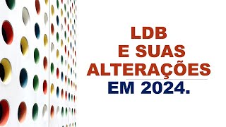 LDB E SUAS ALTERAÇÕES EM 2024