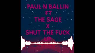 Paul N Ballin x The Sage - SHUT THE FUCK UP (AUDIO)