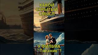 Скрытый смысл фильма Титаник. А вы знали?