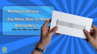 Mở hộp và đánh giá nhanh dây đeo milan titan mới apple watch ultra 2