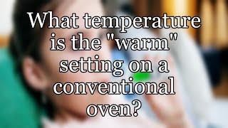 What temperature is the "warm" setting on a conventional oven?