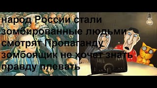 народ России стали зомбированные людьми смотрят Пропаганду зомбоящик не хочет знать правду плевать