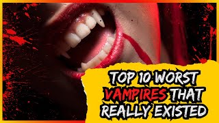 Top 10 Worst Vampires that Really Existed