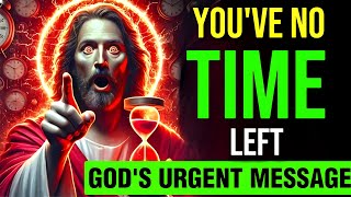 🛑 GOD SAYS :- YOU'VE NO TIME LEFT MY CHILD || GOD'S URGENT MESSAGE ! God's Message Now #jesus #bible