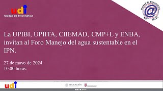 La UPIBI, UPIITA, CIIEMAD, CMP+L y ENBA, invitan al Foro  Manejo del agua sustentable en el IPN.