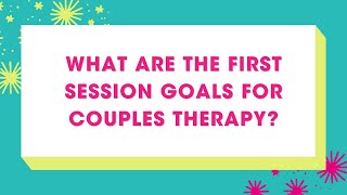 First Session Goals for Couples Therapy