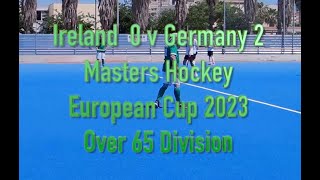 Ireland 0 v Germany 2. Mens Masters Hockey Over 65. European Cup, Valencia Spain, 2023