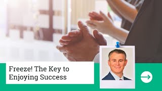 Freeze! The Key to Enjoying Success