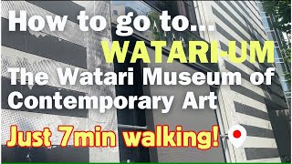 WATARI-UM, The Watari Museum of Contemporary Art in Tokyo 【A Fastest way to go!】