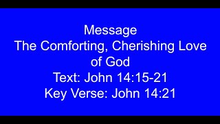 Message The Comforting, Cherishing Love of God Text: John 14:15-21 Key Verse: John 14:21