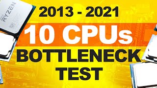 10 CPUs BOTTLENECK TEST! (2013 - 2021)