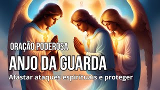 Oração ao anjo da guarda para afastar ataques espirituais e proteger sua vida e sua casa de todo mal