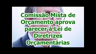 Comissão Mista de Orçamento aprova parecer à Lei de Diretrizes Orçamentárias