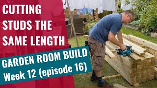 Garden Room Build - Week 12: Ep 16: Cutting studs to the same length with a template