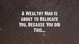 A Wealthy Man is about to relocate you, because you did this... | Angels messages