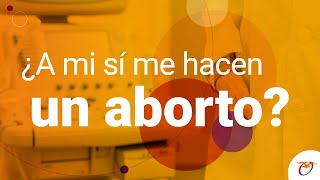 ¿A mi sí me hacen un aborto?