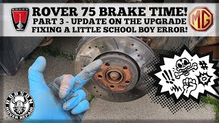 ROVER 75 BRAKE TIME! Part 3 - Update on the upgrade & fixing a school boy error!