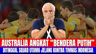 PELATIH AUSTRALIA ANGKAT BENDERA PUTIH!! DITINGGAL SQUAD UTAMA JELANG KONTRA TIMNAS INDONESIA