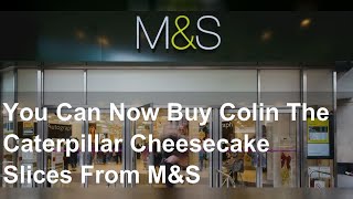 You Can Now Buy Colin The Caterpillar Cheesecake Slices From M&S