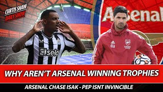 Why Arent Arsenal Winning Trophies - Can Arsenal Capture Isak - Is Pep Leaving?