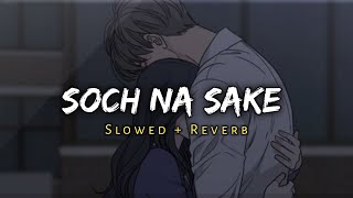 Soch Na Sake  - Arijit Singh Song - [ Slowed and Reverb ] - lofi mix | Music Lover