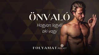 ÖNVALÓ • Hogyan legyél, aki vagy • Folyamat Podcast