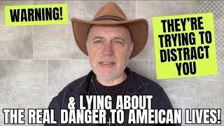 WARNING! They're Trying To Distract YOU & Lying About The REAL DANGER To American Lives!