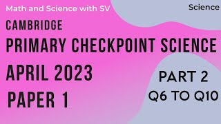 Cambridge Primary checkpoint Science - April 2023 - Paper 1 - Part 2 - Q6 to Q10