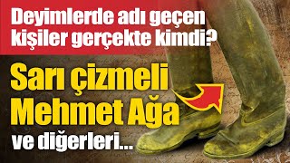 Deyimlerde geçen sarı çizmeli Mehmet Ağa gerçekte kimdi?