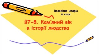 §7-8📚АВДІОПІДРУЧНИК Історія України Всевітня історія 6 клас Щупак І.  Кам'яний вік в історії людства