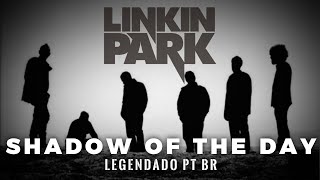 Linkin Park - Shadow Of The Day (Legendado em PT-BR)