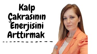 Kalp Çakrasının Enerjisini Nasıl Yükseltip Dengeleyebilirim ? - 4. Çakra