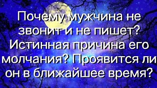 Почему мужчина не звонит и не пишет? Истинная причина его молчания? Проявится ли в ближайшее время?