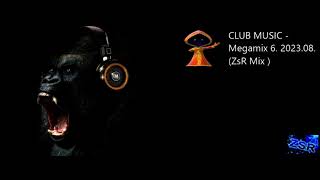 CLUB MUSIC   Megamix 6  2023 08  ZsR Mix