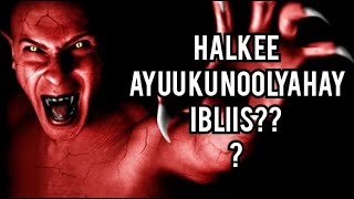 WAA KUMA IBLIIS--HALKEE AYUU KU NOOLYAHAY --