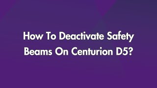 How To Deactivate Safety Beams On Centurion D5?