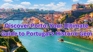 Discovering Porto A Comprehensive Guide to Portugal's Historic Gem