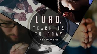 Lord, Teach Us to Pray - Week 1, Sunday, February 26, 2023