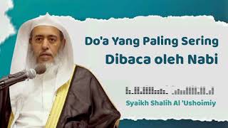 Do'a Yang Paling Sering Dibaca Oleh Nabi Shallallahu 'Alaihi Wasallam - Syaikh Shalih Al 'Ushoimiy