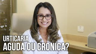 URTICÁRIA AGUDA OU CRÔNICA?