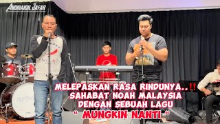 Sahabat NOAH Malaysia Melepaskan Rasa Rindunya Dengan Sebuah Lagu “MUNGKIN NANTI” (Cover) By NOAH