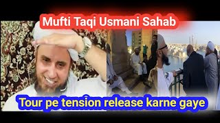 Mufti Taqi usmani sahab Tension release karne tour pe gye