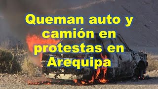 Vándalos queman auto y camión en Arequipa. Marchas de protesta muy violentas