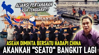 AKANKAH "SEATO" BANGKIT LAGI ??? ASEAN DIHIMBAU BERSATU HADAPI EKSPANSI CHINA DI LAUT CHINA SELATAN