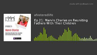 Ep 21: Marvin Charles on Reuniting Fathers With Their Children