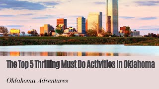 The Top 5 Thrilling Must Do Activities In Oklahoma