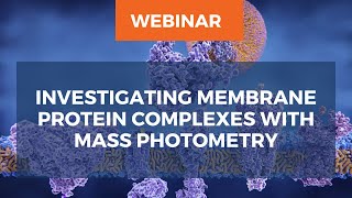 [Webinar] Investigating membrane protein complexes with mass photometry