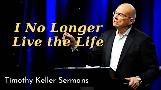 I No Longer Live the Life - Timothy Keller 2024